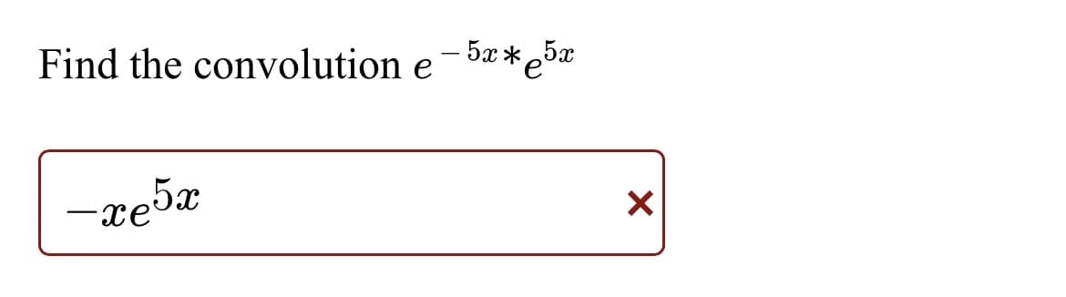 Find the convolution e¯5x*e5x
-хебх
X