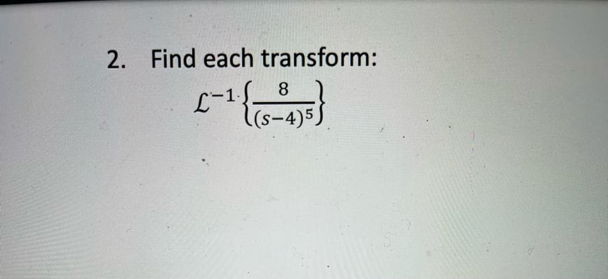 2. Find each transform:
L
[-¹ {
81
(s-4)5