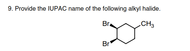 9. Provide the IUPAC name of the following alkyl halide.
Br.
CH3
Br
