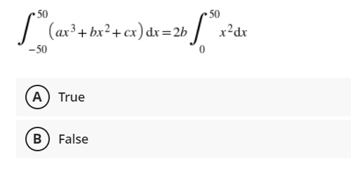 50
50
[³0 (ax³ + bx² + cx) dx = 2b [²" x ²dx
-50
A) True
B) False