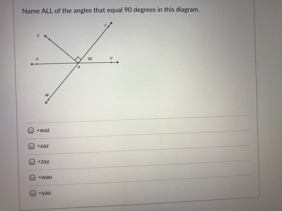 Name ALL of the angles that equal 90 degrees in this diagram.
5ơ
<waz
<xaz
<zay
<wau
<yau
