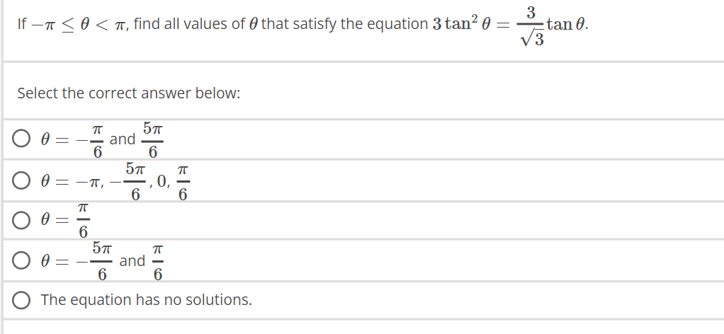 If −π ≤ 0 < π, find all values of that satisfy the equation 3 tan²0
Select the correct answer below:
O
ㅠ
0 = − and
6
0 = π,
π
6
5πT
5πT
6
5πT
6
== and
, 0,
ㅠ
6
π
6
6
The equation has no solutions.
3
tan 0.