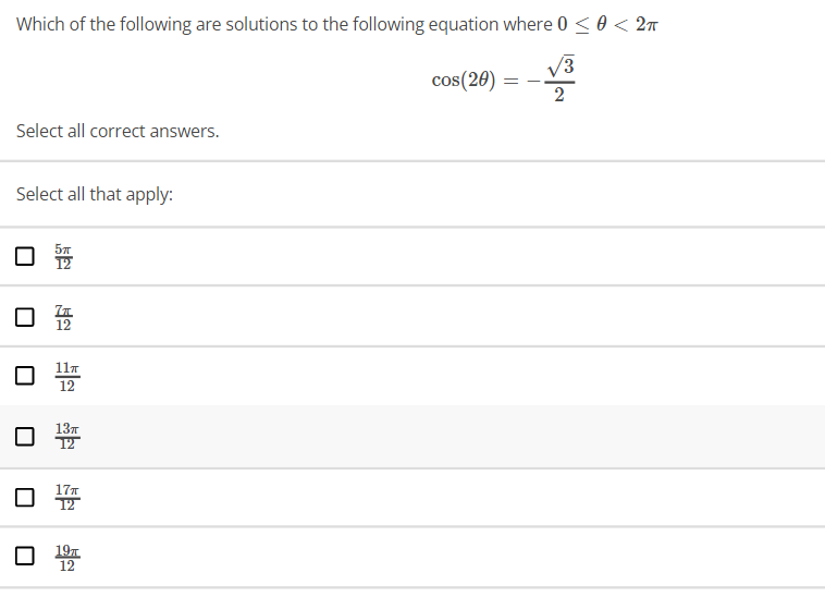 Which of the following are solutions to the following equation where 0 ≤ 0 < 2T
cos(20)
Select all correct answers.
Select all that apply:
52
11π
12
13πT
12
17T
12
O 19T
12
2