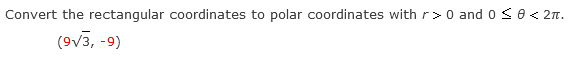 Convert the rectangular coordinates to polar coordinates with r>0 and 0 <e< 2n.
(9v3, -9)
