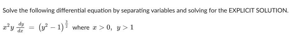 Solve the following differential equation by separating variables and solving for the EXPLICIT SOLUTION.
(y² − 1) = where x > 0, y>1
x y
=