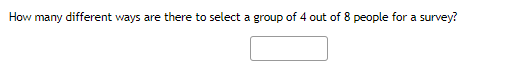 How many different ways are there to select a group of 4 out of 8 people for a survey?