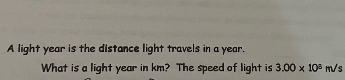 A light year is the distance light travels in a year.
What is a light year in km? The speed of light is 3.00 x 108 m/s