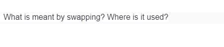 What is meant by swapping? Where is it used?