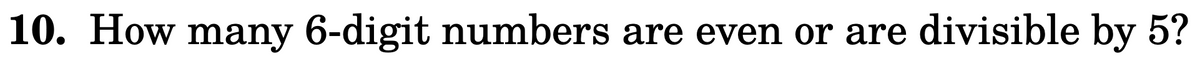 10. How many 6-digit numbers are even or are divisible by 5?
