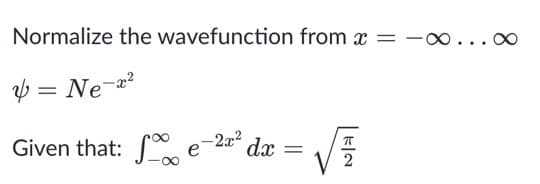 Normalize the wavefunction from x = -∞..
-∞...∞
= Ne-x²
Given that: fe-2x²
е
dx =
√