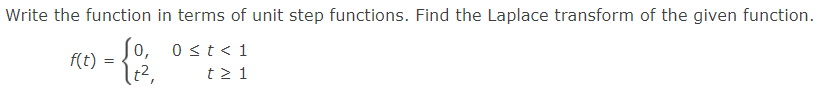 Write the function in terms of unit step functions. Find the Laplace transform of the given function.
Jo, ost< 1
t2 1
f(t)
