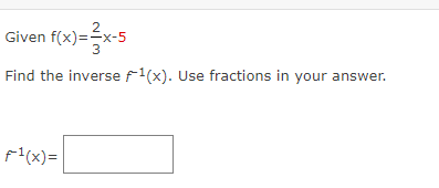 Given f(x)=2x-5
Find the inverse f¹(x). Use fractions in your answer.
f¹(x)=