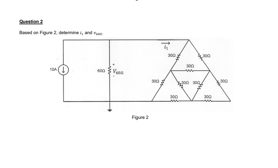 Question 2
Based on Figure 2, determine i, and v6on-
300
300
300
10A (I
600 3 V6on
300
30Ω 30Ω.
300
300
300
Figure 2
