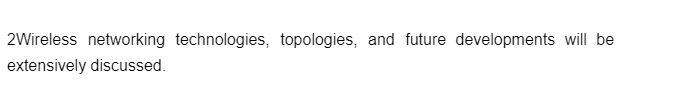 2Wireless networking technologies, topologies, and future developments will be
extensively discussed.