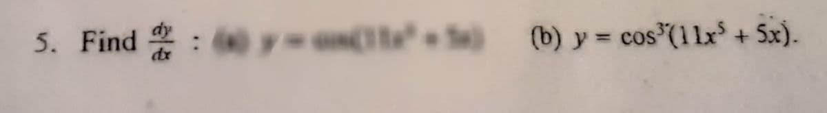 5. Find : ) y= cN(1tx° + (b) y = cos(11x+ 5x).
dx
