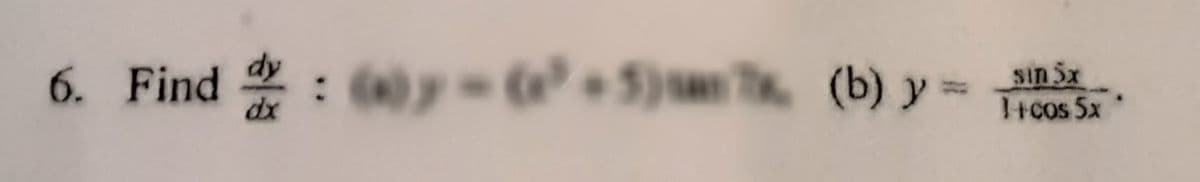 6. Find
dx
: y-+5)an TK, (b) y =
Sin Sx
I+cos 5x
