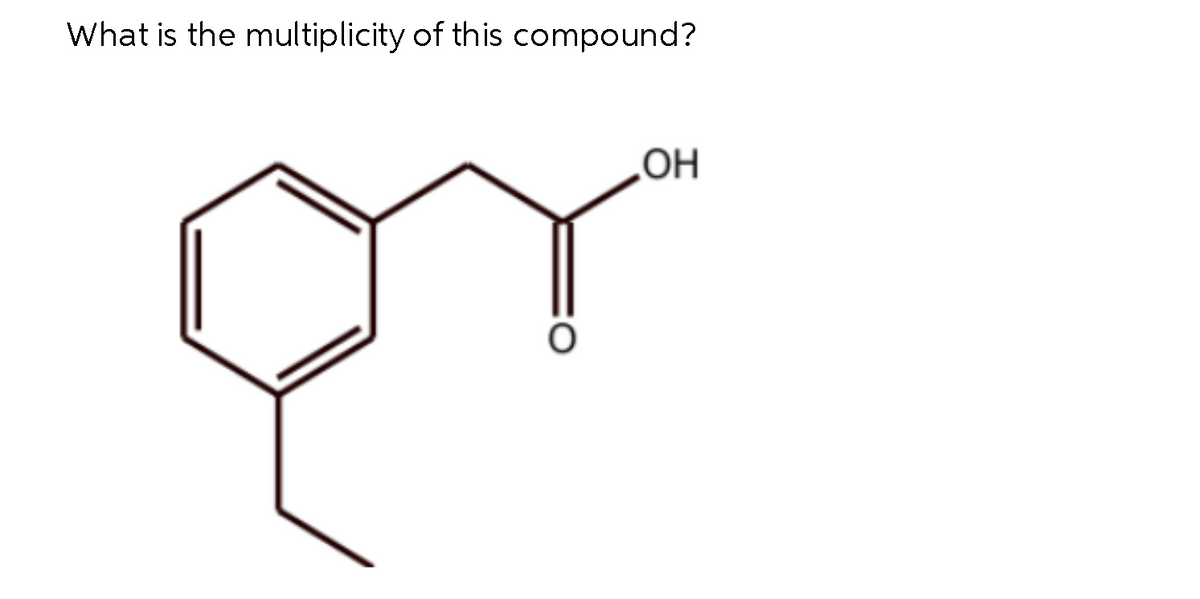 What is the multiplicity of this compound?
O
OH