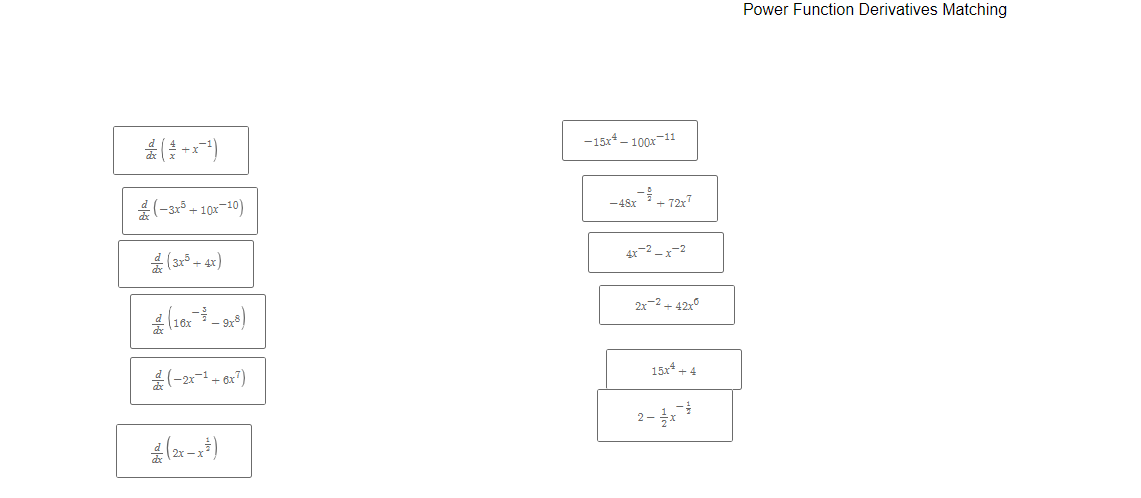 Power Function Derivatives Matching
-15x* – 100x-11
숲(-sr5+ 10x-10)
+ 7217
-48x
(3 - 42)
4x-2 - x-2
21-2+ 42x
15x* + 4
2-
