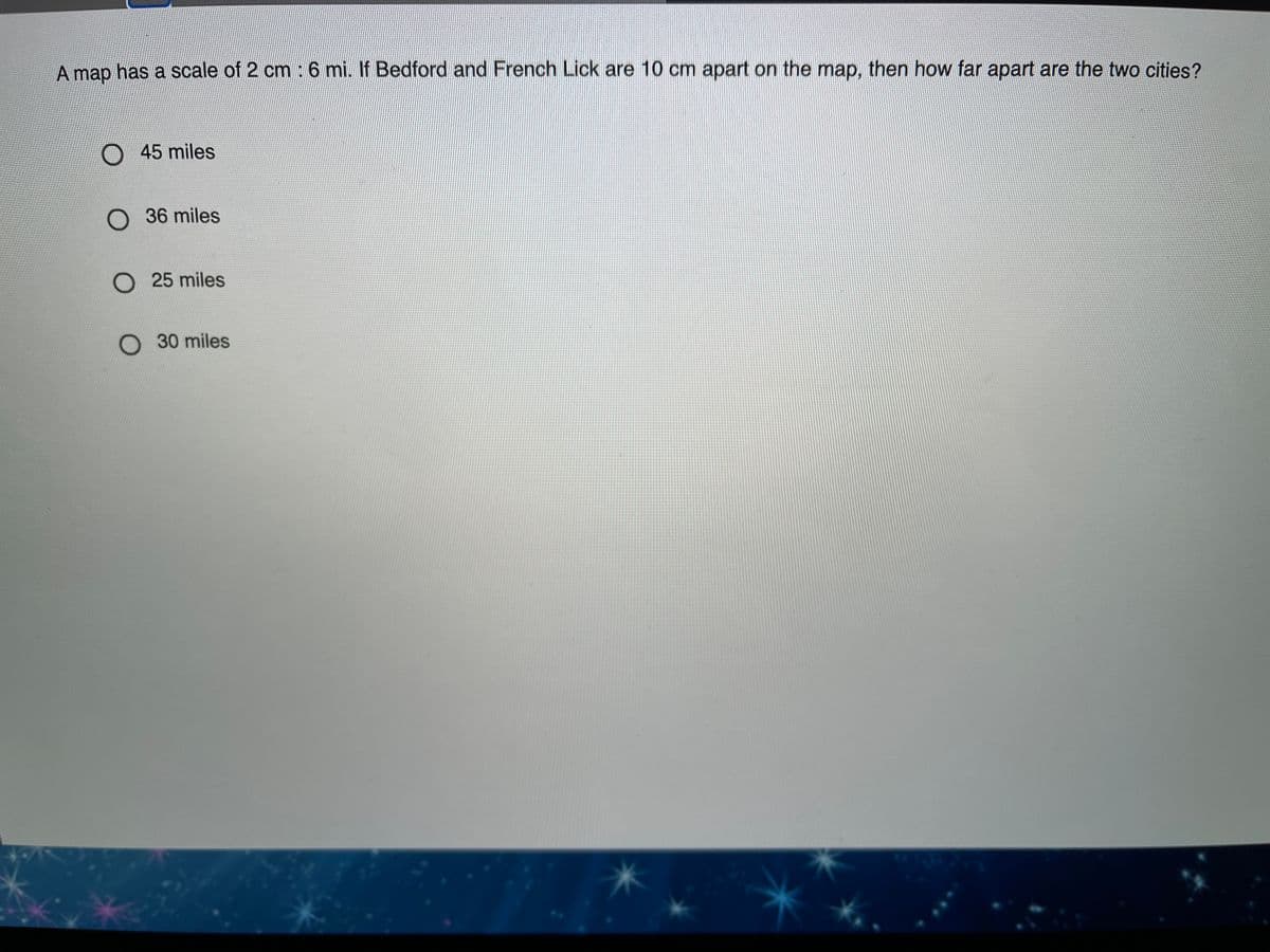 A map has a scale of 2 cm : 6 mi. If Bedford and French Lick are 10 cm apart on the map, then how far apart are the two cities?
O45 miles
O 36 miles
O 25 miles
O 30 miles
