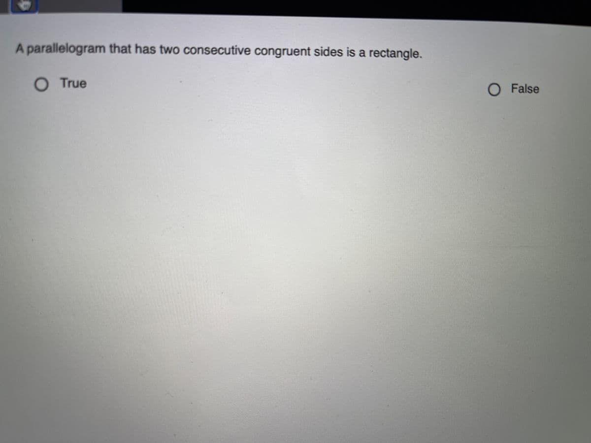 A parallelogram that has two consecutive congruent sides is a rectangle.
True
O False
