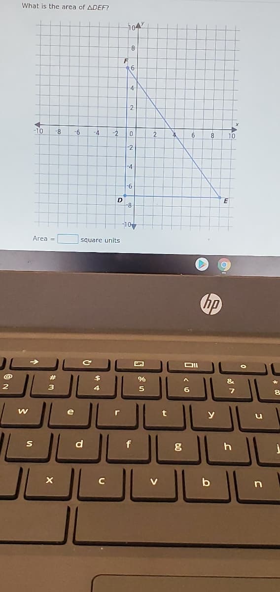 What is the area of ADEF
-4
-10
-8
-6
-4
-2
8
10
-2
-4
-6
-8
10
Area =
square units
->
DII
%24
2
3
4.
6
e
r
t
d
f
V
n
