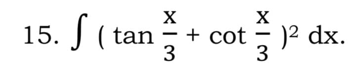 S (tan+
15.
( tan
+ cot
3
)2 dx.
3
