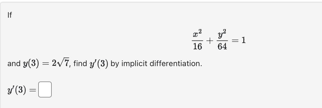 If
x² y²
+
16 64
and y(3) = 2√7, find y' (3) by implicit differentiation.
y' (3) =
-
1