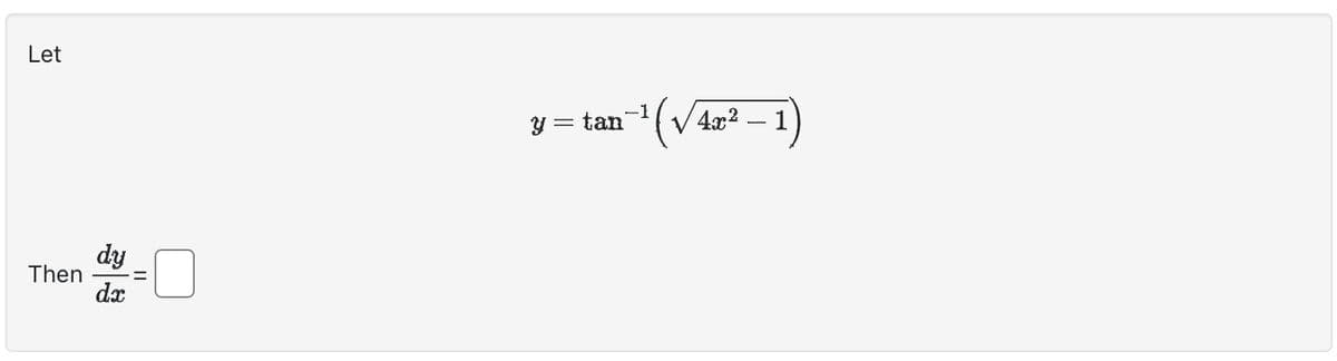 Let
Then
dy
dx
||
y = tan
-1
(√4x² - 1)