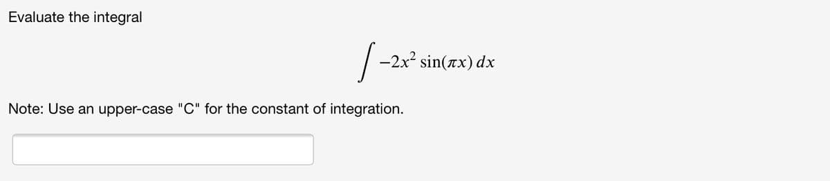 Evaluate the integral
-2x2 sin(xx) dx
Note: Use an upper-case "C" for the constant of integration.
