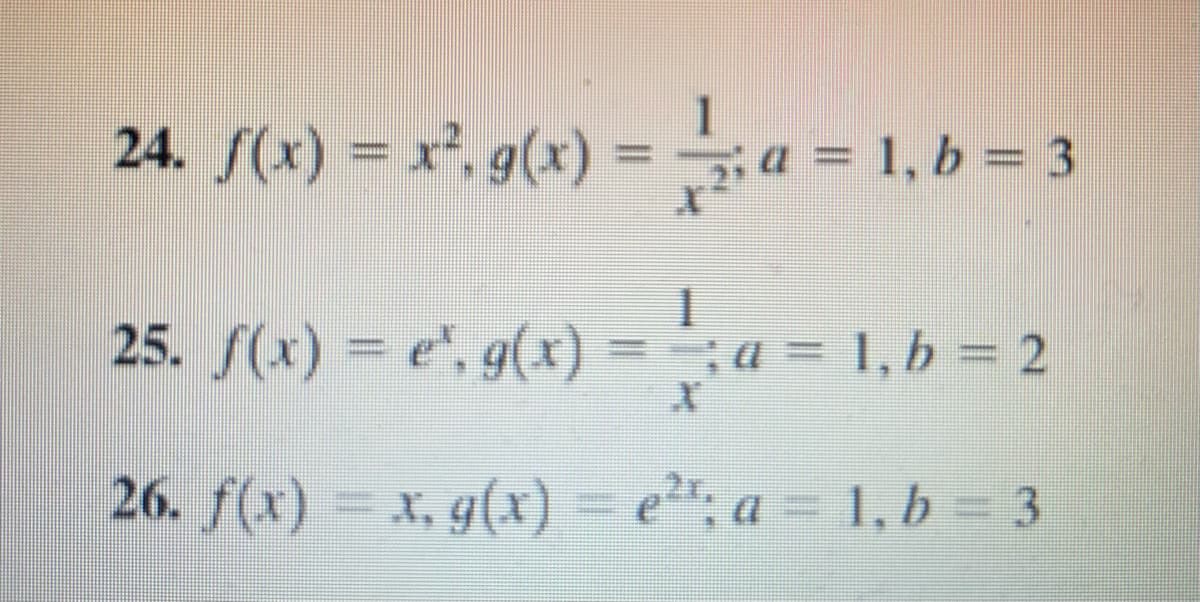 24. f(x) = x², g(x) = —; a = 1,
1
1, b = 3
25. f(x) = e¹, g(x)
26. f(x) = x, g(x) = e²¹; a = 1, b = 3
X
a = 1, b = 2