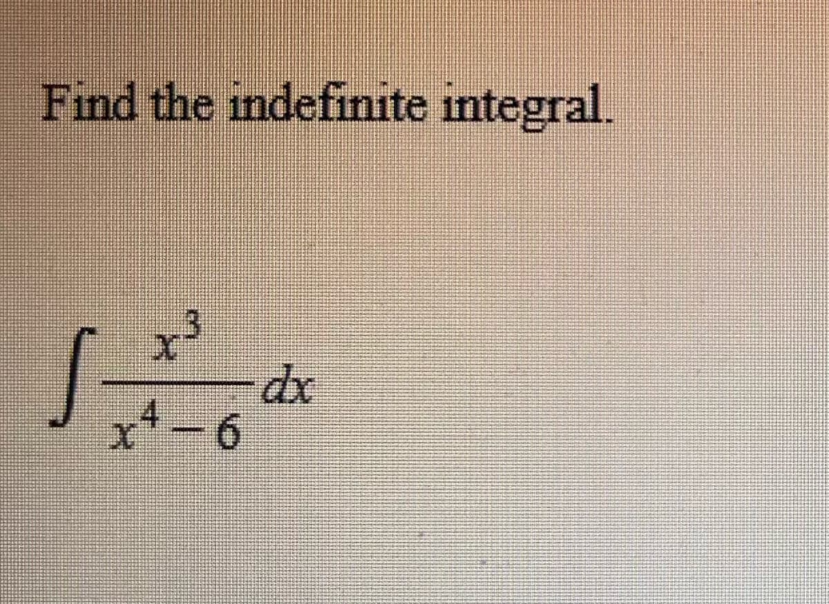 Find the indefinite integral.
S
X
4
x² - 6