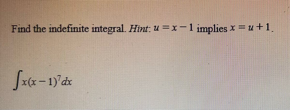 Find the indefinite integral. Hint: u=x-1 implies x = u + 1
√x(x-1)³ dx