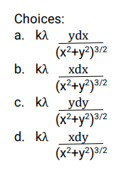 Choices:
a. ka _ydx
(x²+y²)3/2
b. ka
xdx
(x²+y²)3/2
c. ka_ydy
(x²+y²)3/2
d. ka _xdy
(x²+y?)3/2
