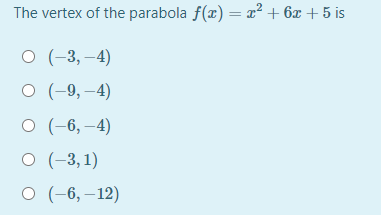 The vertex of the parabola f(x) = x² + 6x + 5 is
о (-3, -4)
О (-9, —4)
О (-6, —4)
о (-3,1)
о (-6, — 12)
