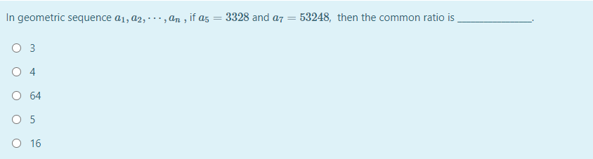 In geometric sequence a1, a2, , an , if a5
3328 and a7
53248, then the common ratio is
%3D
3
O 4
O 64
O 5
O 16
