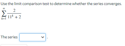 Use the limit comparison test to determine whether the series converges.
Σ₁
2
11k +2
The series