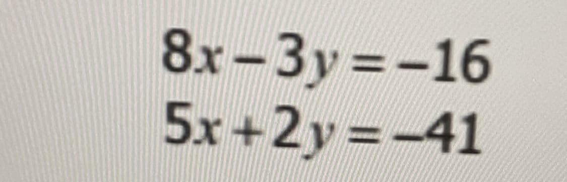 8x-3y = -16
5x+2y =-41
