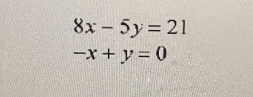 8x - 5y = 21
-x+ y= 0
