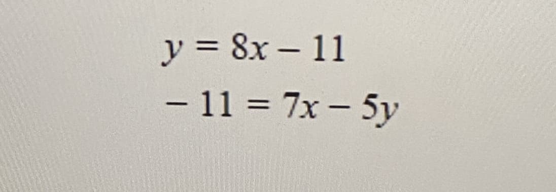 y = 8x - 11
- 11 = 7x – 5y
%3D
|
|
