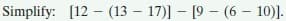 Simplify: [12 - (13 – 17)] - [9 – (6 – 10)].
