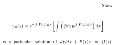 Show
P(x) dx\ dx
yp(x) = e-/ P(s) dx / (2(w)e/ P©)d« ) dx
Q(x).
is a articular solution of dy/dx + P(x)y
