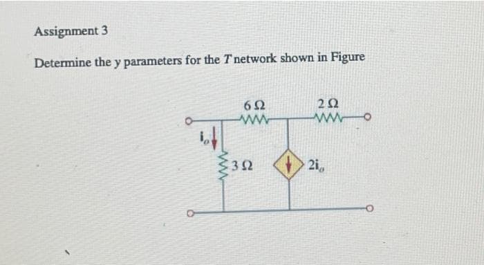 Assignment 3
Determine the y parameters for the T network shown in Figure
62
ww
wwo
32
21
