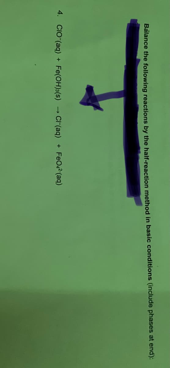 Balance the following reactions by the half-reaction method in basic conditions (include phases at end):
4. CIO-(aq) + Fe(OH)3(s)
→ Cr(aq) + Fe022(aq)
