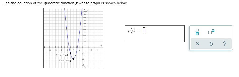 Find the equation of the quadratic function g whose graph is shown below.
8-
g (x) = 0
6-
4-
2-
-12-10
(-5, – 2)
(-4, - 4)
