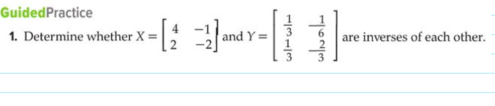 GuidedPractice
1
1. Determine whether X =
and Y =
are inverses of each other.
3
3
