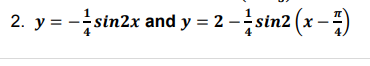 2. y = -sin2x and y = 2 -sin2 (x -
