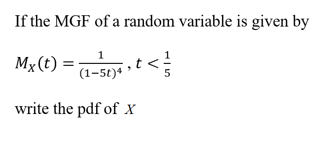 If the MGF of a random variable is given by
Mx(t) = -sya t <
1
(1-5t)4
write the pdf of X
