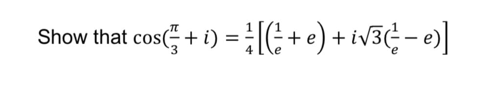 Show that cos; + () = [(G + •) + tv3¢ – e)]
cos+ i)
(G + e) + iv3¢ – e)]
4
