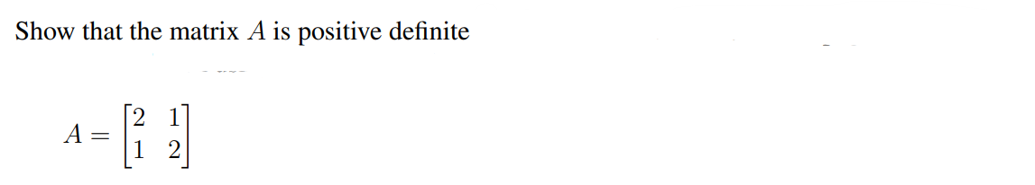 Show that the matrix A is positive definite
4-19
A
=