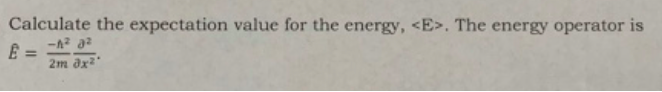 Calculate the expectation value for the energy, <E>. The energy operator is
%3D
2m dx2
